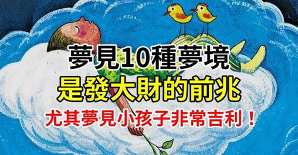 最近夢見10種夢境是發大財的前兆，尤其夢見小孩子，非常吉利