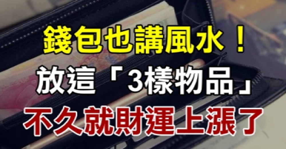 錢包也講風水!放上這「3樣物品」不久就財運上漲了,後半生富貴滿門