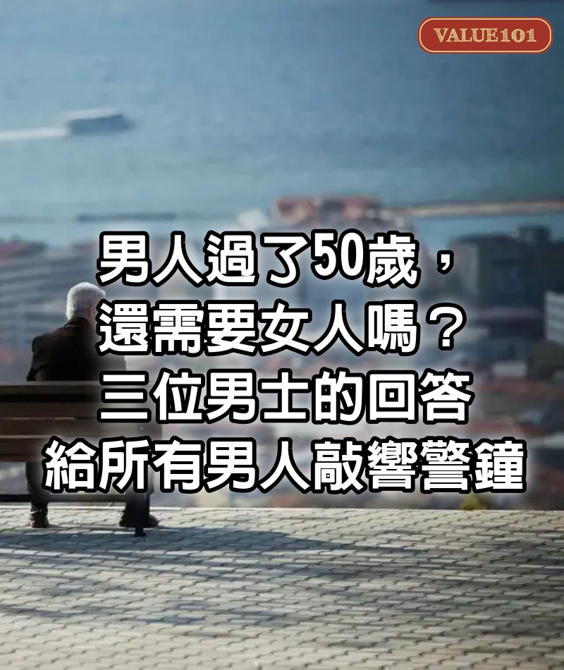 男人過了50歲,還需要女人嗎?三位男士的回答給所有男人敲響警鐘