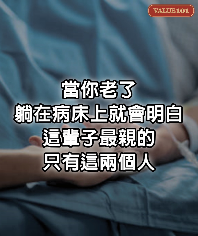 當你老了，躺在病床上就會明白：這輩子最親的，只有這兩個人