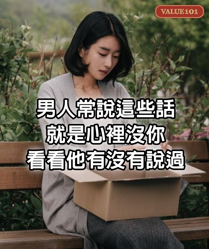男人常說這些話，就是心裡沒你，看看他有沒有說過
