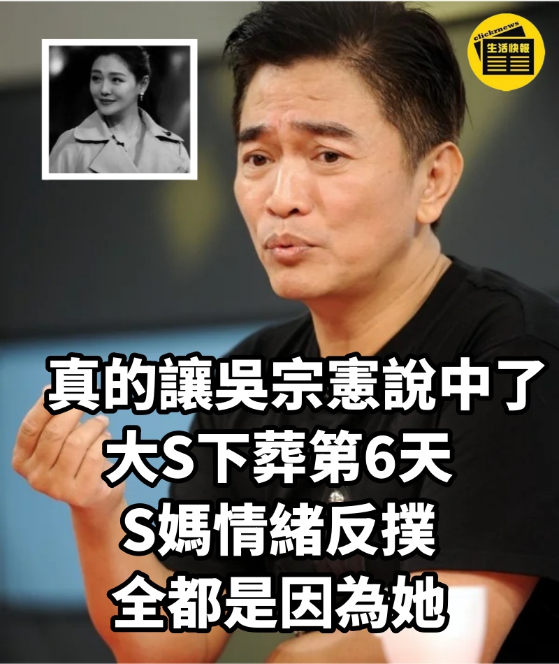 真的讓吳宗憲說中了!大S下葬第6天,S媽情緒反撲,全都是因為她