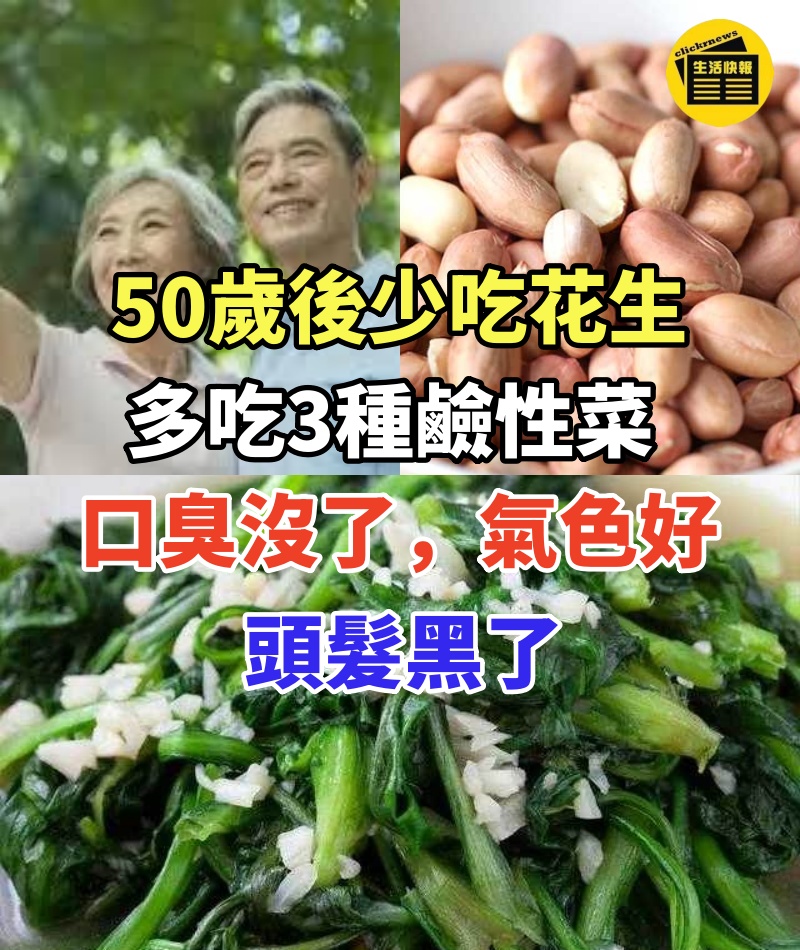 50歲後少吃花生，多吃3種鹼性菜，頭髮黑了，口臭沒了，氣色好