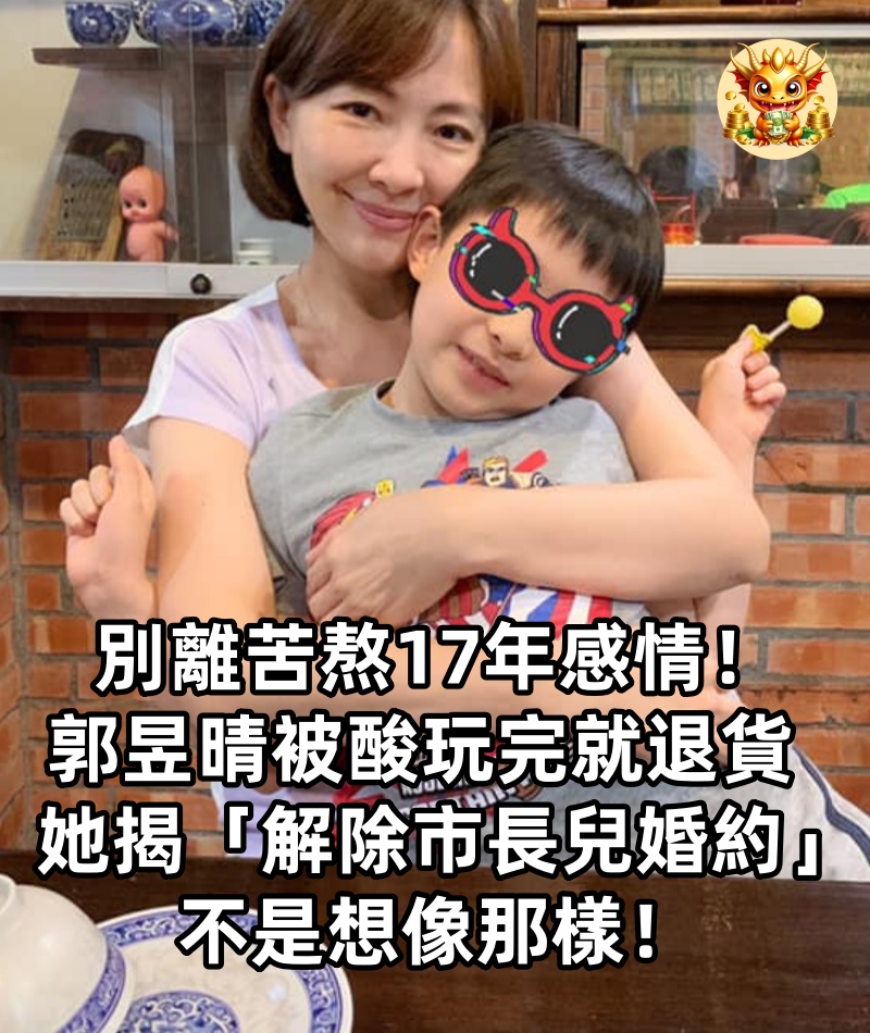 別離苦熬17年感情！郭昱晴被酸「玩完就退貨」　她揭「解除市長兒婚約」：不是想像那樣