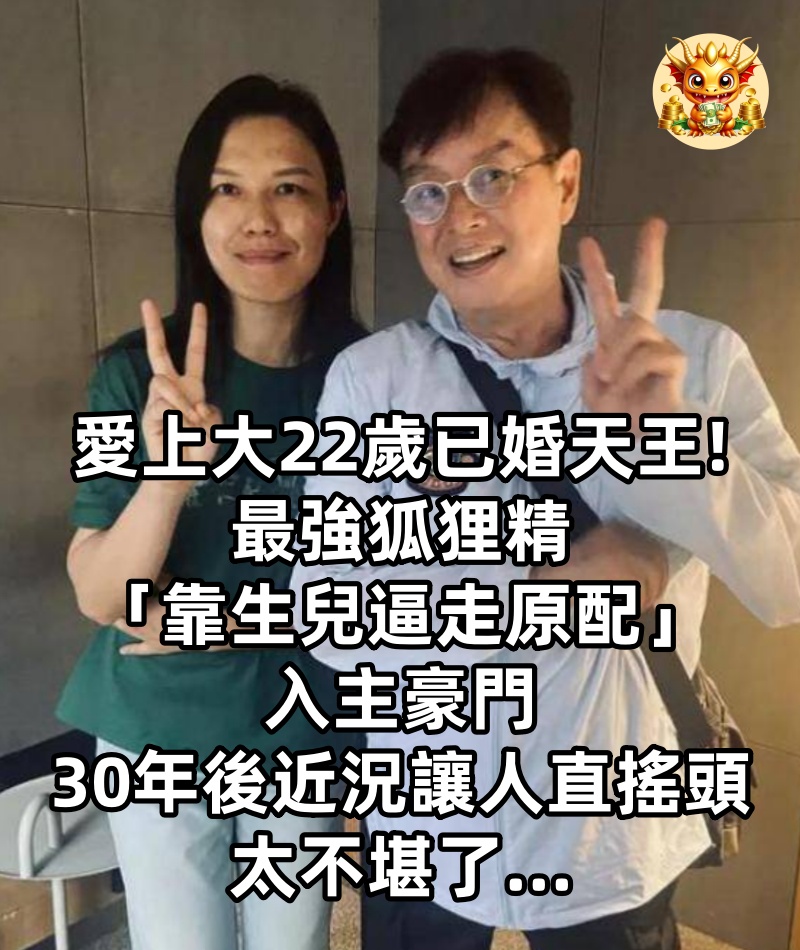 愛上大22歲已婚天王!!! 最強狐狸精「靠生兒逼走原配」入主豪門　30年後「近況讓人直搖頭」：太不堪了...